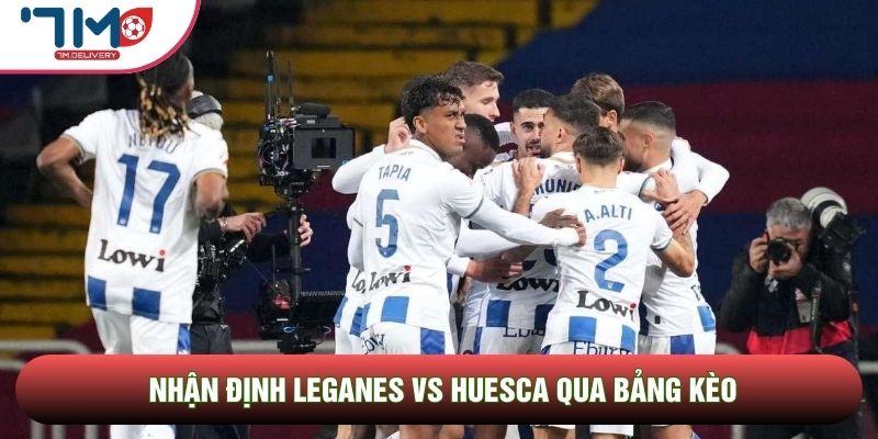 Nhận định Leganes vs Huesca qua bảng kèo