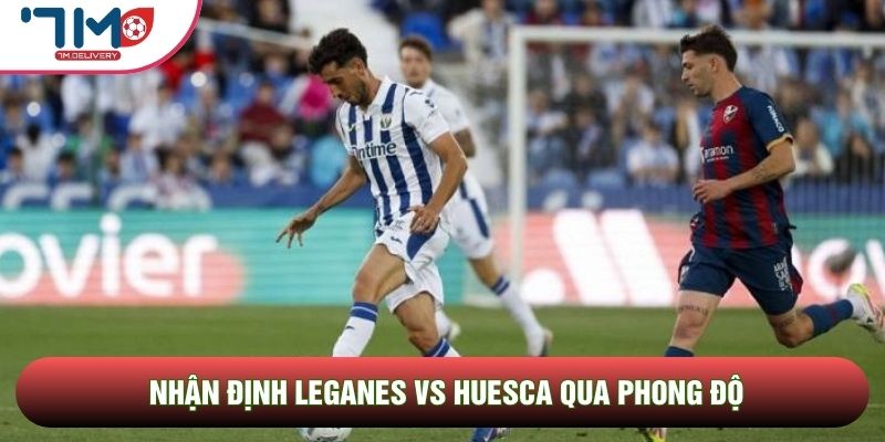 Nhận định Leganes vs Huesca qua phong độ