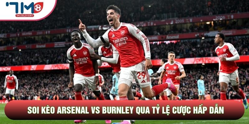Soi kèo Arsenal vs Burnley qua tỷ lệ cược hấp dẫn