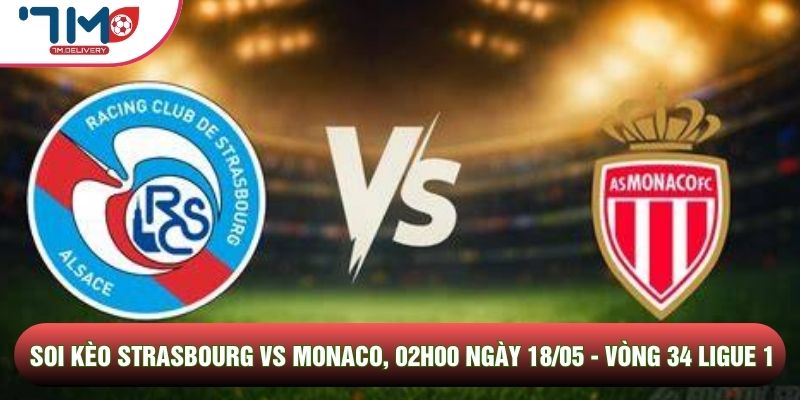 Soi kèo Strasbourg vs Monaco, 02h00 Ngày 18/05 - Vòng 34 Ligue 1 1 Soi kèo Strasbourg vs Monaco