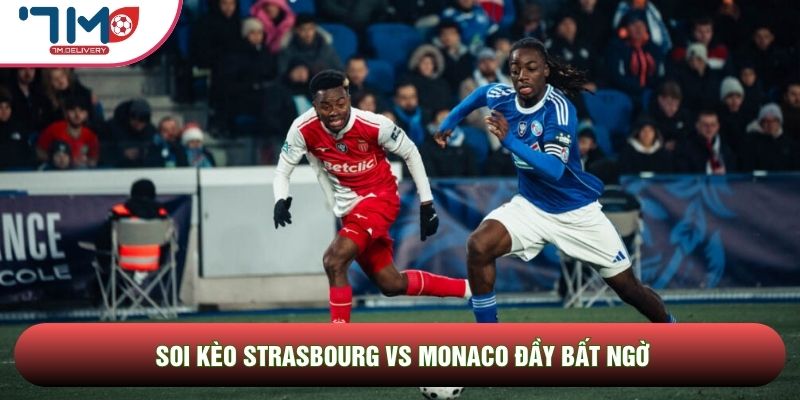 Soi kèo Strasbourg vs Monaco, 02h00 Ngày 18/05 - Vòng 34 Ligue 1 4 Soi kèo Strasbourg vs Monaco đầy bất ngờ