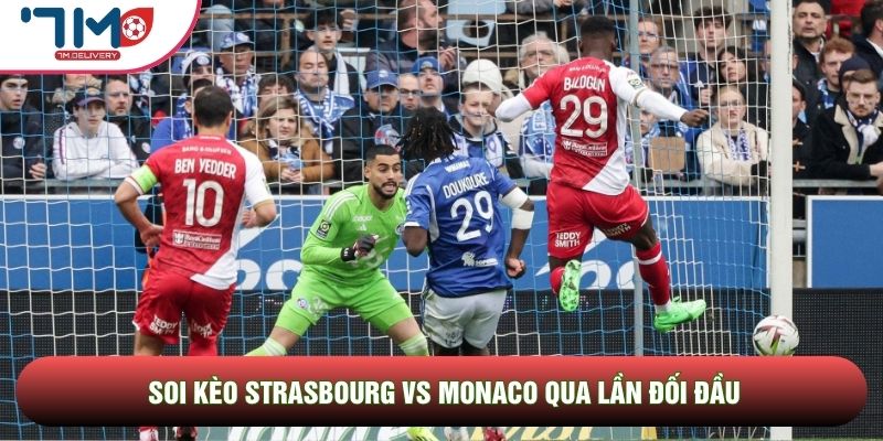 Soi kèo Strasbourg vs Monaco, 02h00 Ngày 18/05 - Vòng 34 Ligue 1 3 Soi kèo Strasbourg vs Monaco qua lần đối đầu